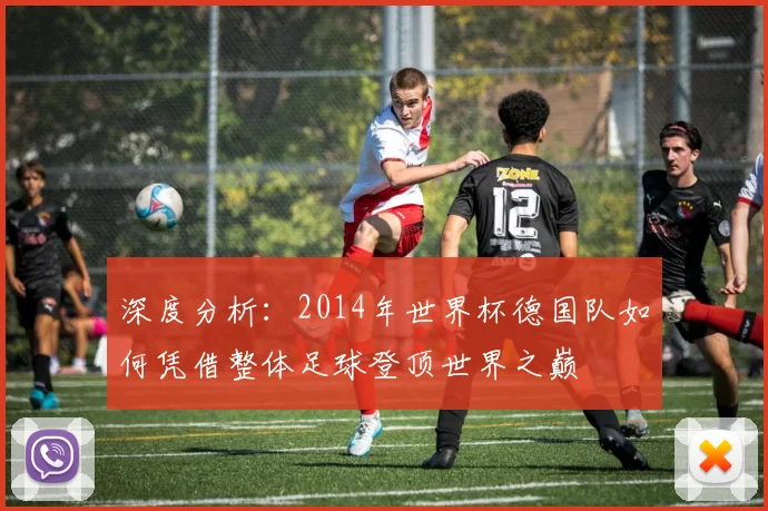 深度分析：2014年世界杯德国队如何凭借整体足球登顶世界之巅