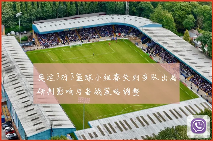 奥运3对3篮球小组赛失利多队出局研判影响与备战策略调整